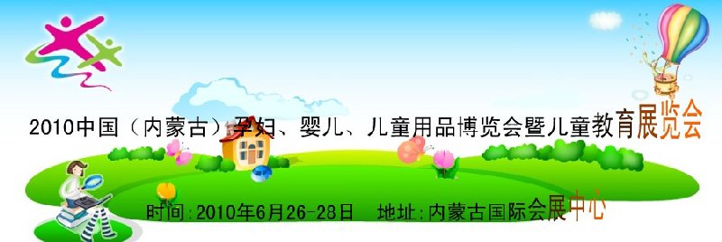 2010中國(guó)（內(nèi)蒙古）孕婦、嬰兒、兒童用品展覽會(huì)暨兒童教育展覽會(huì)