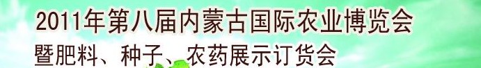 2011年第八屆中國·內(nèi)蒙古國際農(nóng)業(yè)博覽會暨肥料、種子、農(nóng)藥訂貨會