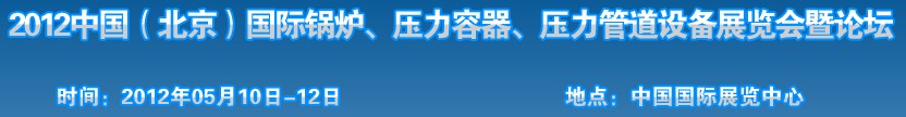 2012中國(guó)北京國(guó)際鍋爐、壓力容器、壓力管道設(shè)備展覽會(huì)