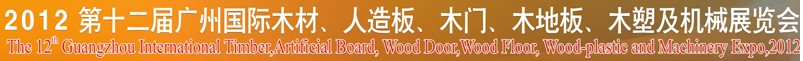 2012第十二屆廣州國(guó)際木材、人造板、木門、木地板、裝飾紙、木塑及機(jī)械展覽會(huì)