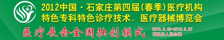 2012第四屆中國(guó)石家莊（春季）醫(yī)療機(jī)構(gòu)特色?？铺厣\療技術(shù)暨醫(yī)療器械博覽會(huì)