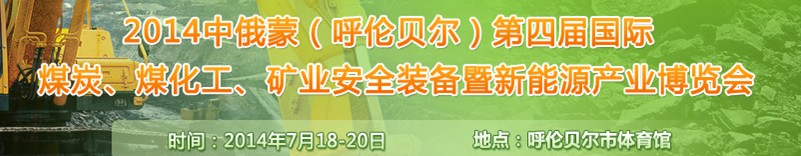 2014中俄蒙（呼倫貝爾）第四屆國(guó)際煤炭、煤化工、礦業(yè)安全裝備暨新能源產(chǎn)業(yè)博覽會(huì)