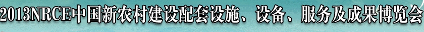 2013NRCE中國新農(nóng)村建設(shè)配套設(shè)施、設(shè)備、服務(wù)及成果博覽會(huì)