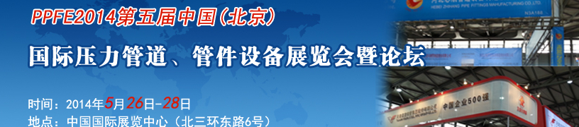 PPFE2014第五屆中國(guó)（北京）國(guó)際壓力管道、管件設(shè)備展覽會(huì)暨論壇