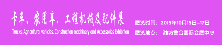 2015卡車、農(nóng)用車、工程機(jī)械及配件展------中國(濰坊）國際裝備制造業(yè)博覽會(huì)