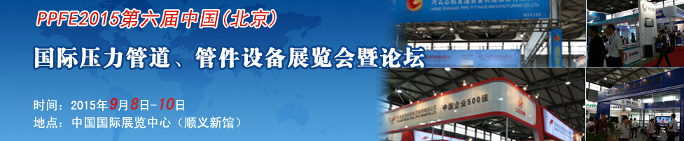 PPFE2015第六屆中國（北京）國際壓力管道、管件設(shè)備展覽會暨論壇