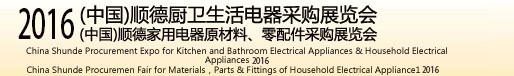 2016(中國(guó))順德廚衛(wèi)生活電器采購(gòu)展覽會(huì)<br>(中國(guó))順德家用電器原材料、零配件采購(gòu)展覽會(huì)