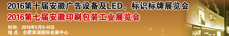 2016第十屆安徽廣告設(shè)備及LED、標(biāo)識(shí)標(biāo)牌展覽會(huì)<br>2016第七屆安徽印刷包裝工業(yè)展覽會(huì)
